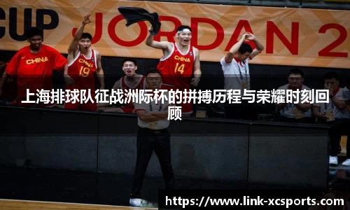 上海排球队征战洲际杯的拼搏历程与荣耀时刻回顾